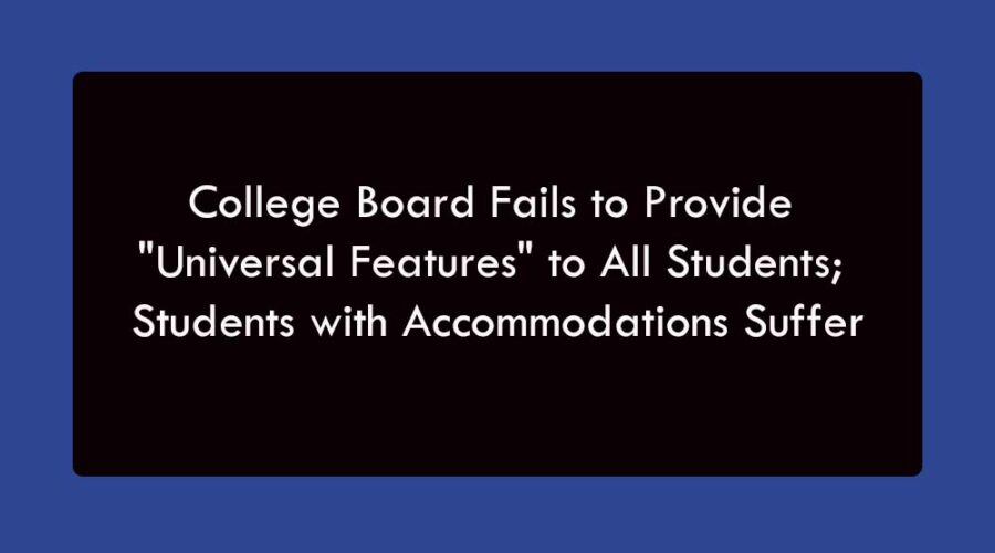 College Board Fails to Provide “Universal Features” to All Students; Students with Accommodations Suffer