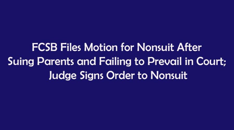FCSB Files Motion for Nonsuit After Suing Parents and Failing to Prevail in Court; Judge Signs Order to Nonsuit