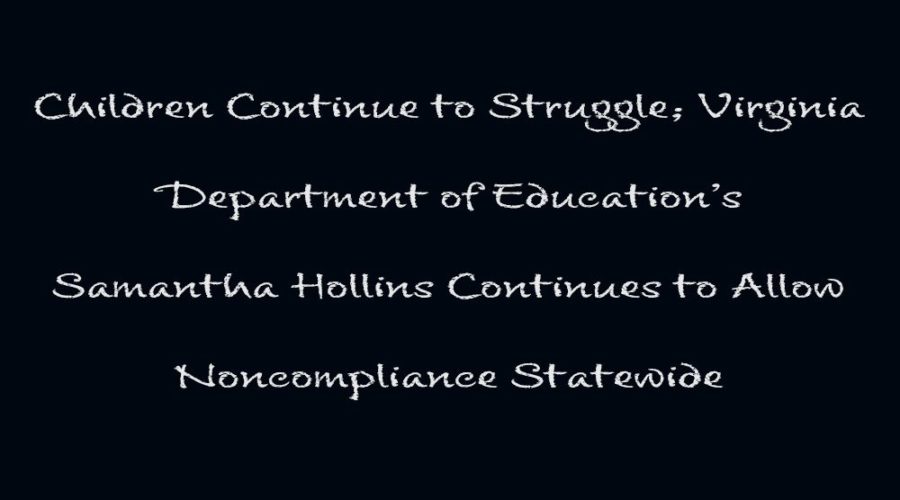 Children Continue to Struggle; Virginia Department of Education’s Samantha Hollins Continues to Allow Noncompliance Statewide