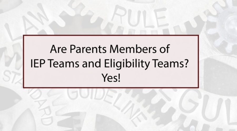 Are Parents Members of IEP Teams and Eligibility Teams? Yes!