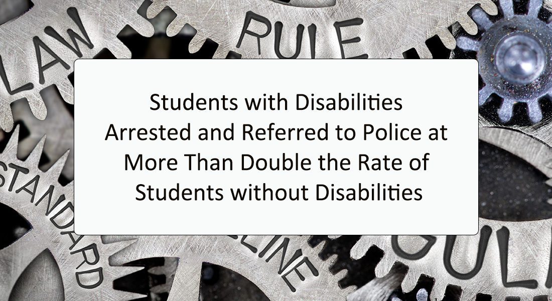 Students with Disabilities Arrested and Referred to Police at More Than Double the Rate of Students without Disabilities